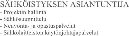 SÄHKÖISTYKSEN ASIANTUNTIJA
- Projektin hallinta
- Sähkösuunnittelu 
- Neuvonta- ja opastuspalvelut
- Sähkölaitteiston käytönjohtajapalvelut
